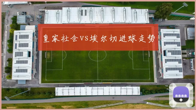 皇家社会vs埃尔切进球走势