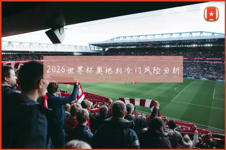 2026世界杯奥地利冷门风险分析