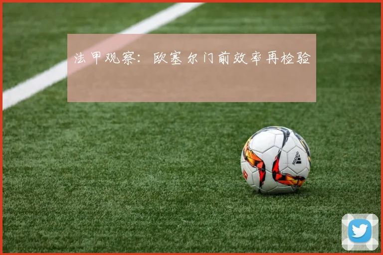 法甲观察:欧塞尔门前效率再检验